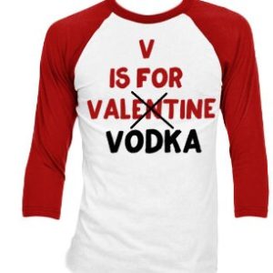 Adult valentines shirt, funny valentine shirt, womens valentines shirt,valentine raglan, womens shirt, singles shirt, drinking shirt, vodka
